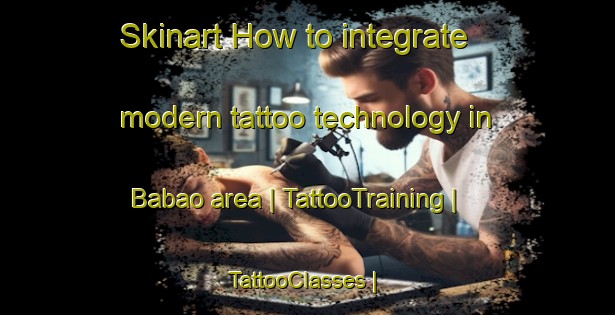 Skinart How to integrate modern tattoo technology in Babao area | TattooTraining | TattooClasses | SkinartTraining-Chad